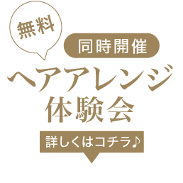 《同時開催》無料! ヘアアレンジ体験会《詳しくはコチラ♪》