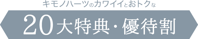 キモノハーツのカワイイとおトクな20大特典・優待割