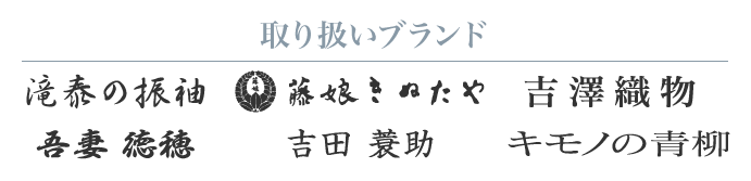 【取り扱いブランド：滝泰の振袖　藤娘きぬたや　吉澤織物　吾妻徳保　吉田簑助　キモノの青柳】