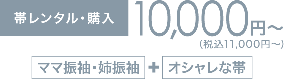 《帯レンタル》10,000円〜（税込11,000円〜）「ママ振袖・姉振袖」＋「オシャレな帯」