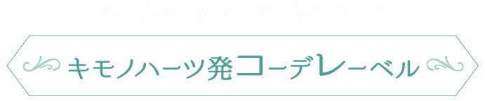 あなたの「好き」を「似合う」に。キモノハーツ発《コーデレーベル》