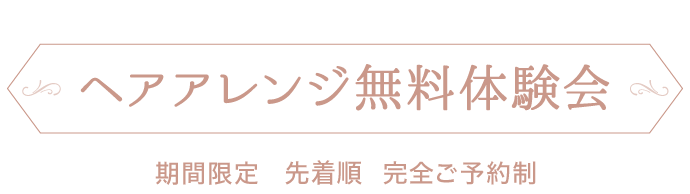 【大人気企画】ヘアアレンジ無料体験会 [期間限定] [先着順] [完全ご予約制]