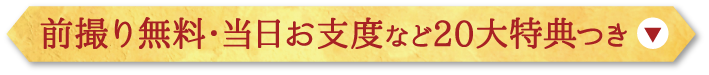 前撮り無料・当日お支度など20大特典つき