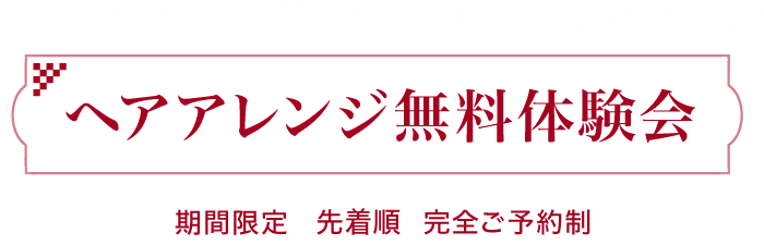 【大人気企画】ヘアアレンジ無料体験会 [期間限定] [先着順] [完全ご予約制]