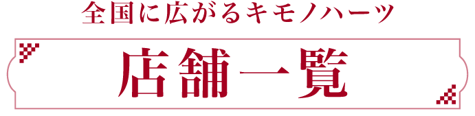 全国に広がるキモノハーツ 店舗一覧