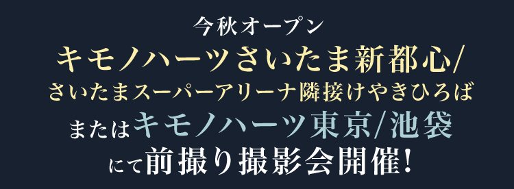 今秋オープン キモノハーツさいたま新都心/さいたまスーパーアリーナ隣接けやきひろば または キモノハーツ東京/池袋 にて前撮り撮影会開催!