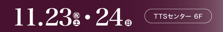 会期：2024年11月23日(土・祝)-24日(日) 会場：TTSセンター 6F