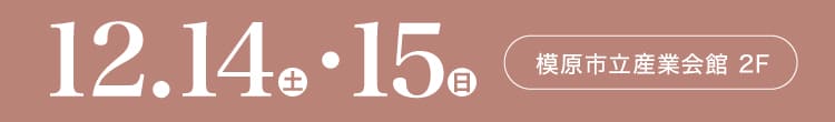 会期：2024年12月14日(土)-15日(日) 会場：模原市立産業会館 2F