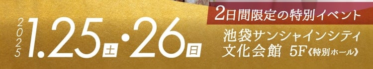 会期：2025年1月25日(土)・26日(日)　会場：池袋サンシャインシティ文化会館 5F《特別ホール》