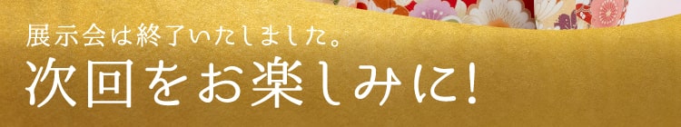展示会は終了いたしました。次回をお楽しみに!