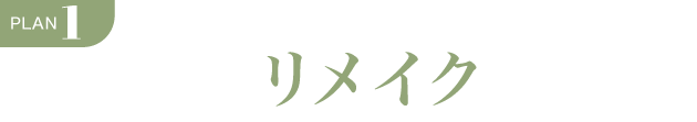 PLAN.1《ママ振り リメイクプラン》