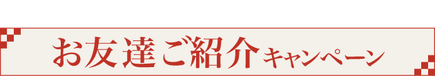 一緒におトク《お友達ご紹介キャンペーン》