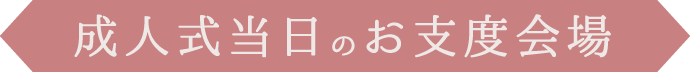 成人式当日のお支度会場