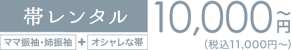 《帯レンタル》10,000円〜（税込11,000円〜）「ママ振袖・姉振袖」＋「オシャレな帯」