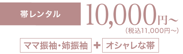 《帯レンタル・購入》10,000円〜（税込11,000円〜）「ママ振袖・姉振袖」＋「オシャレな帯」