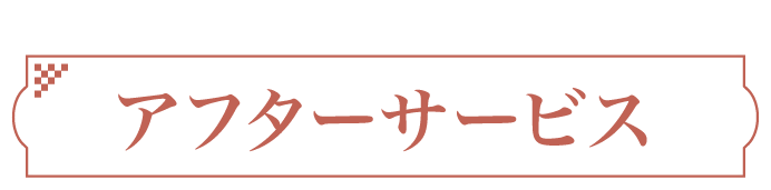 嬉しいサービスが充実! アフターサービス