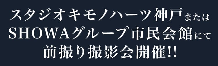 スタジオキモノハーツ神戸またはSHOWAグループ市民会館にて前撮り撮影会開催!!