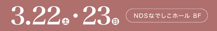 会期：2025年3月22日(土)-23日(日) 会場：NDSなでしこホール 8F