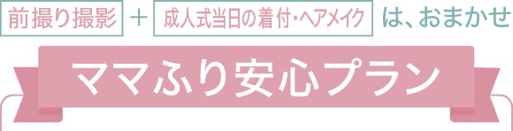 前撮り撮影＋成人式当日の着付・ヘアメイクは、おまかせ【ママふり安心プラン】